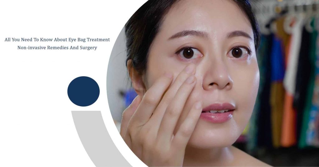 eye bag treatment - non-invasive remedies and surgery