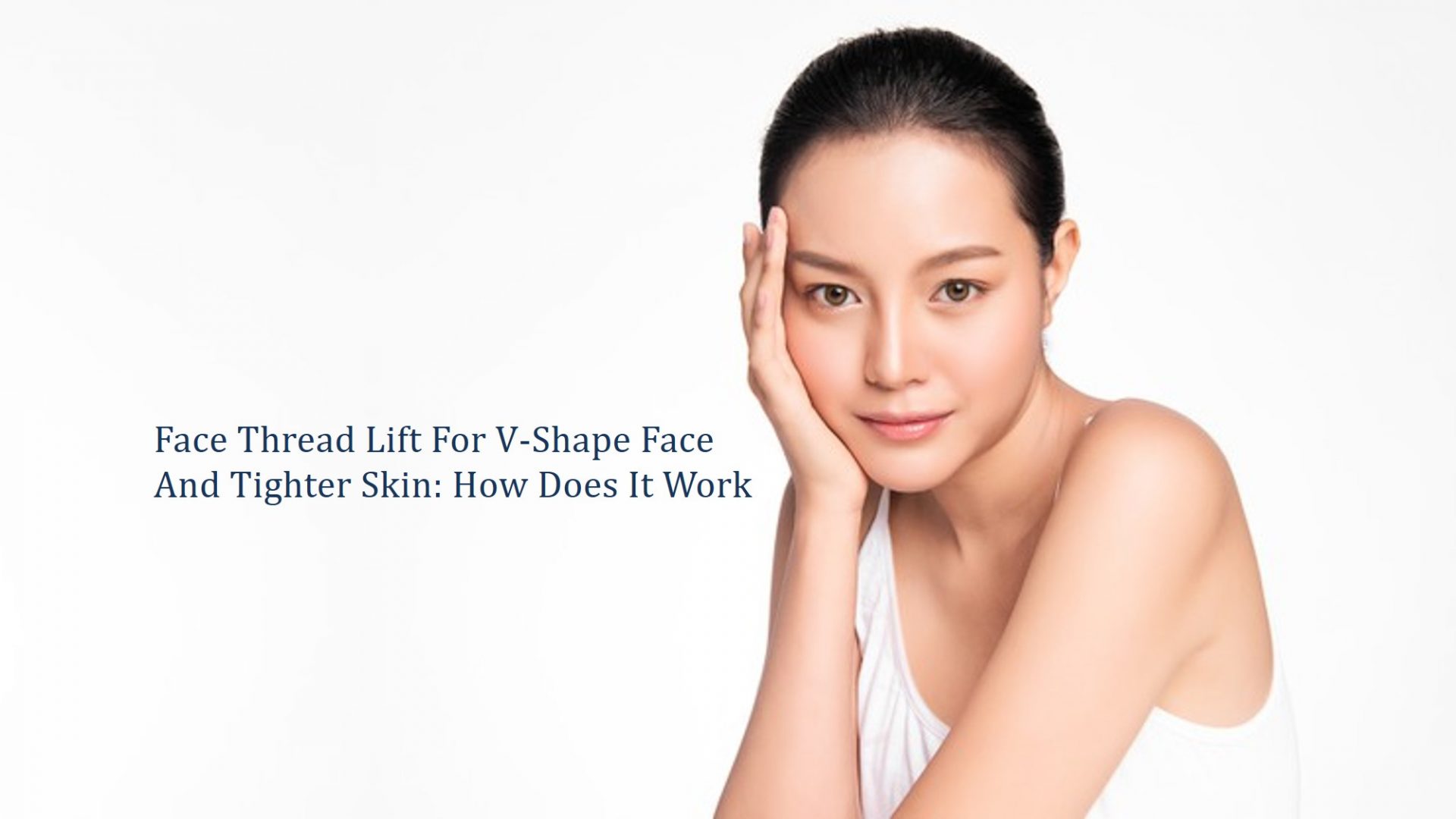 Face Thread Lift For V-Shape Face And Tighter Skin: How Does It Work?