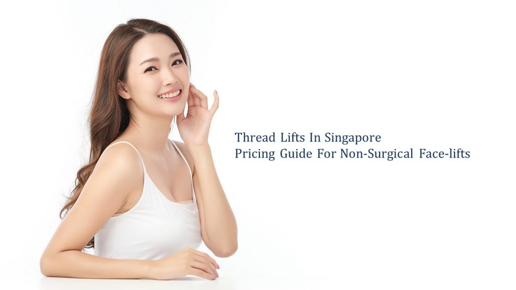 thread lift in singapore - pricing guide for non-surgical face lifts