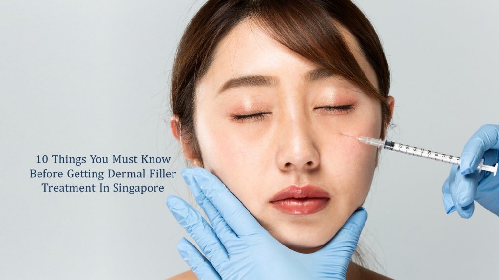 10 things you must know before getting dermal filler treatment in singapore