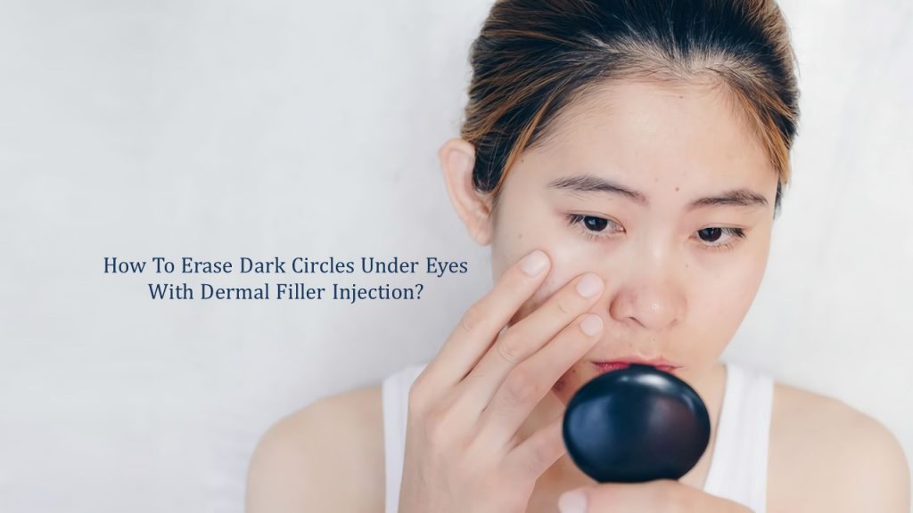 how to erase dark circles under eyes with dermal filler injection