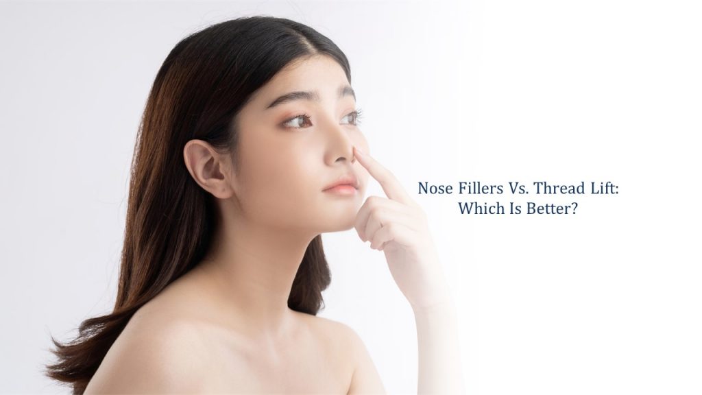 nose fillers vs thread lift - which is better