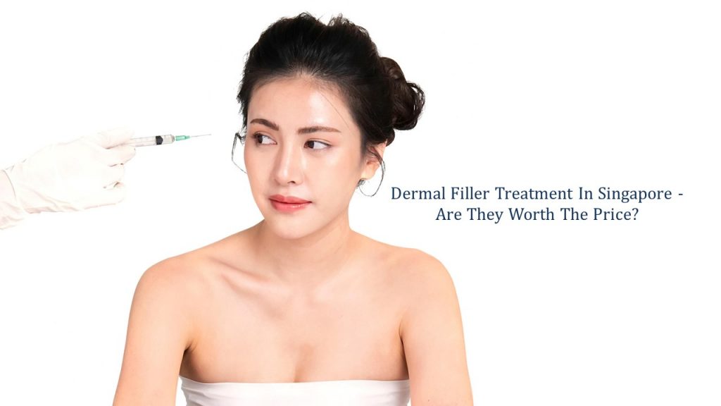 dermal filler treatments in singapore - are they worth the price