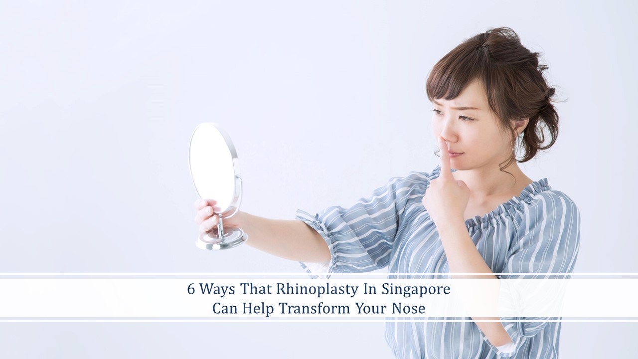 6 ways that rhinoplasty in singapore can help transform your nose