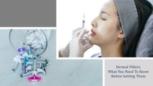 dermal fillers - what you need to know before getting them