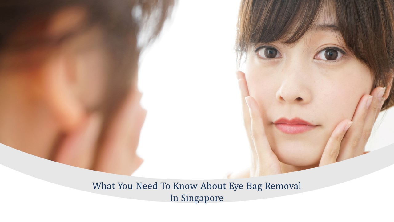 what you need to know about eye bag removal in singapore