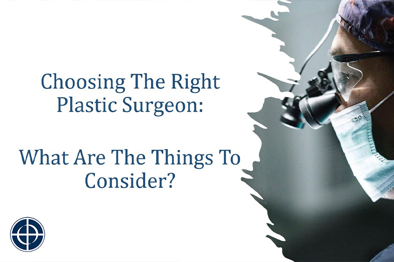 Choosing the Right Plastic Surgeon What Are the Things to Consider